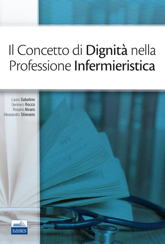 Il concetto di dignità nella professione infermieristica - Laura Sabatino,Gennaro Rocco,Rosaria Alvaro - copertina