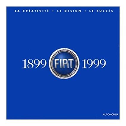 Fiat 1899-1999. La creatività, il design, il successo - Riccardo P. Felicioli - copertina