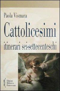 Cattolicesimi. Itinerari sei-settecenteschi - Paola Vismara - copertina