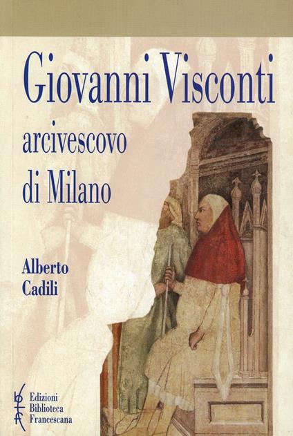 Giovanni Visconti arcivescovo di Milano (1342-1354) - Alberto Cadili - copertina
