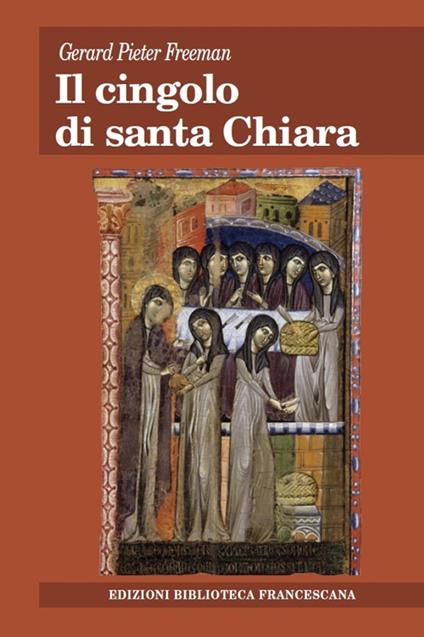 Il cingolo di santa Chiara. Nuovi contributi documentari sugli inizi del movimento clariano - Gerard P. Freeman - copertina