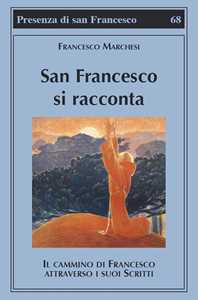 Image of San Francesco si racconta. Il cammino di Francesco attraverso i suoi scritti