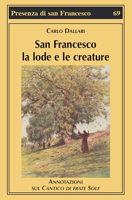 San Francesco la lode e le creature. Annotazioni sul Cantico di frate Sole - Carlo Dallari - copertina