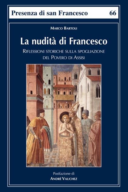 La nudità di Francesco. Riflessioni storiche sulla spogliazione del Povero di Assisi - Marco Bartoli - copertina