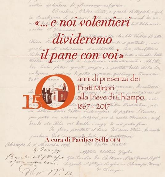 «... E noi volentieri divideremo il pane con voi». 150 anni di presenza dei Frati Minori alla Pieve di Chiampo 1867-2017 - Pacifico Sella - copertina