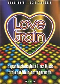 Love train. La grande storia della disco music, titolo per titolo, notte per notte - Alan Jones,Jussi Kantonen - copertina