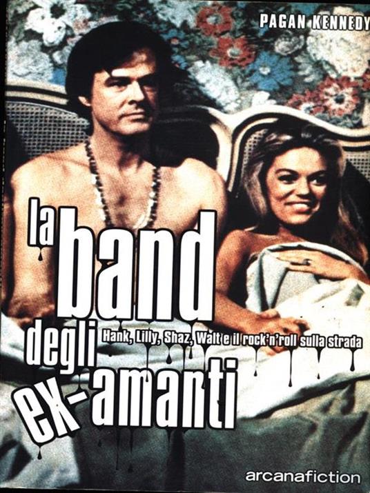 La band degli ex-amanti. Hank, Lilly, Shaz, Walt e il rock'n'roll sulla strada - Pagan Kennedy - 2