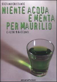 Niente acqua e menta per Maurilio e altri racconti - Stefano Cristante - copertina