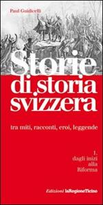 Storie di storia svizzera. tra miti, racconti, eroi, leggende