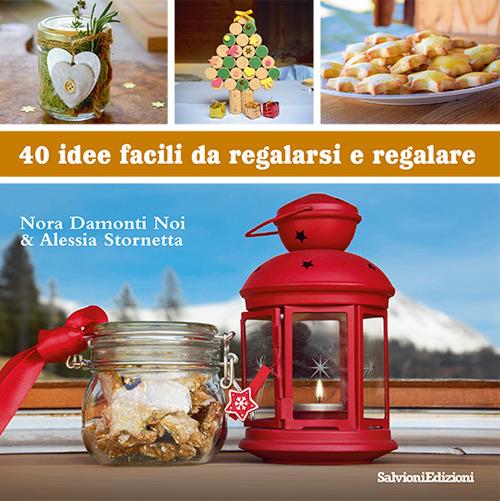 40 idee facili da regalarsi e regalare - Nora Damonti Noi,Alessia Stornetta - copertina