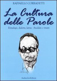 La cultura delle parole. Etimologie, dialetto, latino. Aneddoti e ritratti - Raffaello Corradetti - copertina