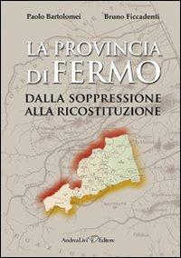 La provincia di Fermo dalla soppressione alla ricostruzione (1860-2009) - Paolo Bartolomei,Bruno Ficcadenti - copertina