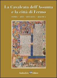 La cavalcata dell'Assunta e la città di Fermo. Storia, arte, ritualità, araldica - copertina