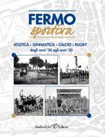 Fermo sportiva. Atletica, ginnastica, calcio, rugby dagli anni '30 agli anni '50