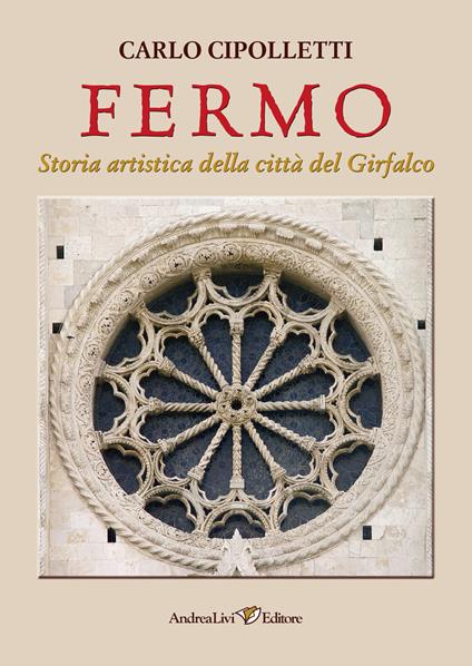 Fermo. Storia artistica della città del Girfalco - Carlo Cipolletti - copertina