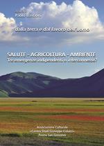 Dalla terra e dal lavoro dell'uomo. Salute, agricoltura, ambiente. Tre emergenze indipendenti o interconnesse? Atti del Convegno (Macerata, 2 ottobre 2016)