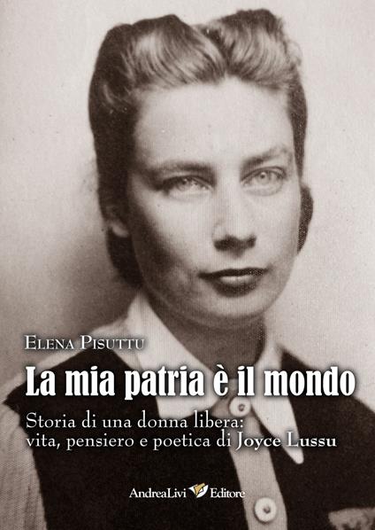 La mia patria è il mondo. Storia di una donna libera: vita, pensiero e poetica di Joyce Lussu - Elena Pisuttu - copertina