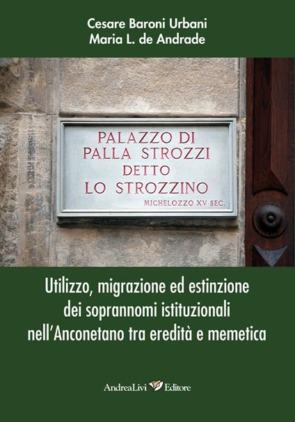 Utilizzo, migrazione ed estinzione dei soprannomi istituzionali nell'Anconetano tra eredità e memetica - Cesare Baroni Urbani,Maria L. De Andrade - copertina