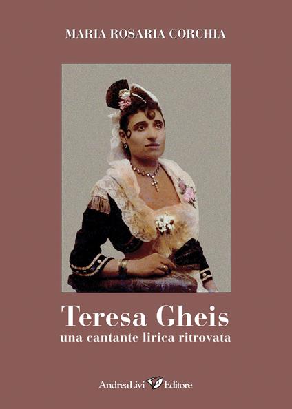 Teresa Gheis. Una cantante lirica ritrovata - Maria Rosaria Corchia - copertina