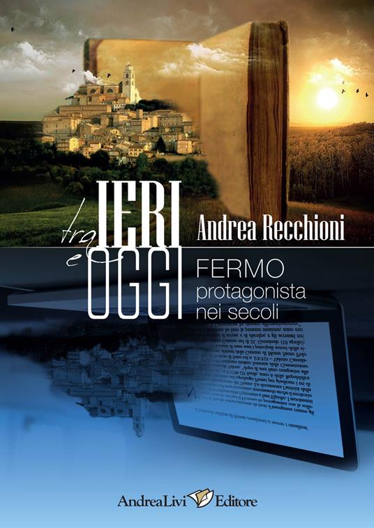 Tra ieri e oggi. Fermo protagonista nei secoli - Andrea Recchioni - copertina