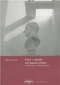 Luce e spazio nel museo d'arte. Architettura e illuminazione - Alberto Pasetti - copertina