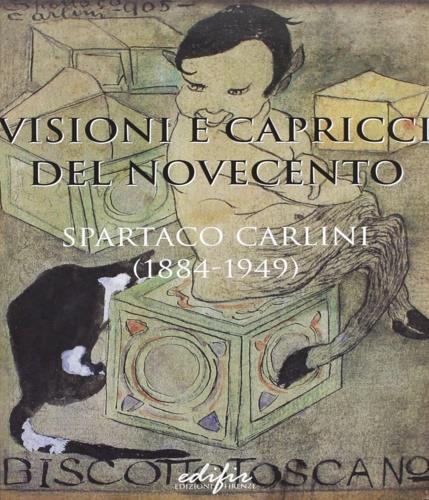 Visioni e capricci del Novecento. Spartaco Carlini (1884-1949). Catalogo della mostra (Pisa, 30 luglio 2002) - copertina