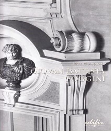 Giovan Battista Foggini. «Architetto primario della casa Serenissima» dei Medici (1652-1725) - Riccardo Spinelli - copertina