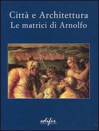 Città e architettura. Le matrici di Arnolfo. Catalogo della mostra (San Giovanni Valdarno, 29 novembre 2003-14 marzo 2004) - 3