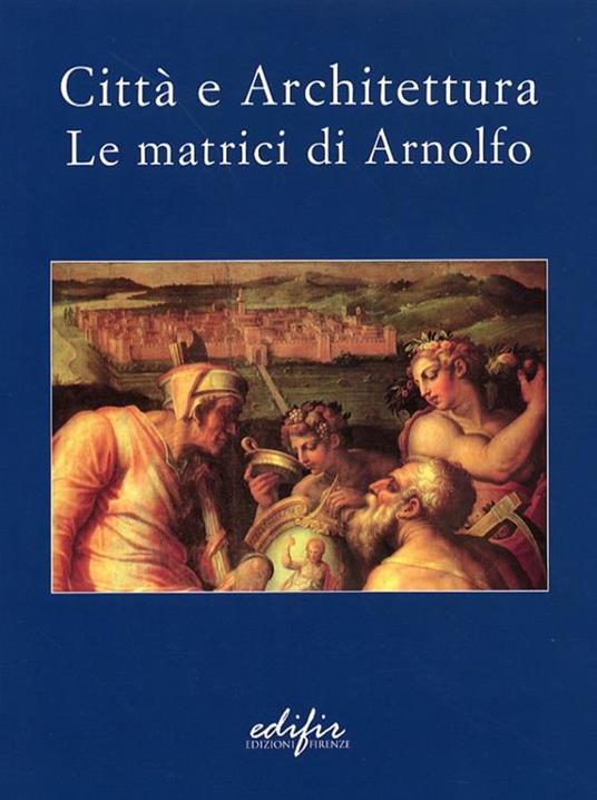 Città e architettura. Le matrici di Arnolfo. Catalogo della mostra (San Giovanni Valdarno, 29 novembre 2003-14 marzo 2004) - 2