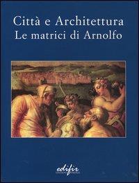 Città e architettura. Le matrici di Arnolfo. Catalogo della mostra (San Giovanni Valdarno, 29 novembre 2003-14 marzo 2004) - 4