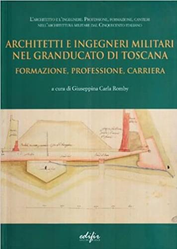 Architetti e ingegneri militari nel Granducato di Toscana. Formazione, professore, carriera - G. Carla Romby - copertina