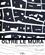 Oltre le mura. Esperienze progettuali sul limite di piccole città. Ediz. illustrata