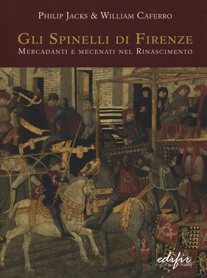 Gli Spinelli di Firenze: mercadanti e mecenati nel Rinascimento - Philip Jacks,William Caferro - copertina