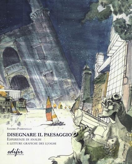 Disegnare il paesaggio. Esperienze di analisi e letture grafiche dei luoghi. Ediz. illustrata - Sandro Parrinello - copertina