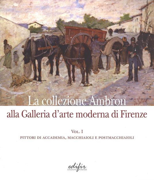 La collezione Ambron nella Galleria d'arte moderna di Firenze. Ediz. illustrata. Vol. 1: Pittori di accademia, macchiaioli, postmacchiaioli - copertina