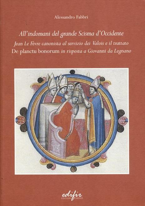 All'indomani del grande scisma di Occidente. Jean Le Fevre canonista al servizio dei Valois e il trattato «De Planctu Bonorum» in risposta a Giovanni da Legnano - Alessandro Fabbri - copertina