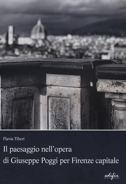 Il paesaggio nell'opera di Giuseppe Poggi per Firenze capitale - Flavia Tiberi - copertina