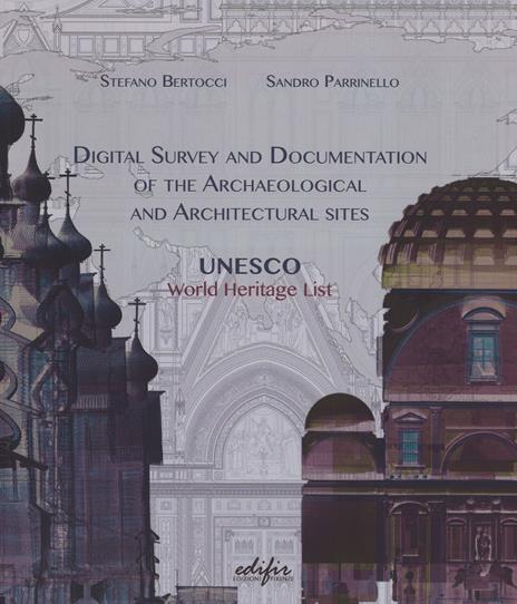 Digital survey and documentation of the archaeological and architectural sities. UNESCO world heritage list. Ediz. illustrata - Stefano Bertocci,Sandro Parrinello - copertina