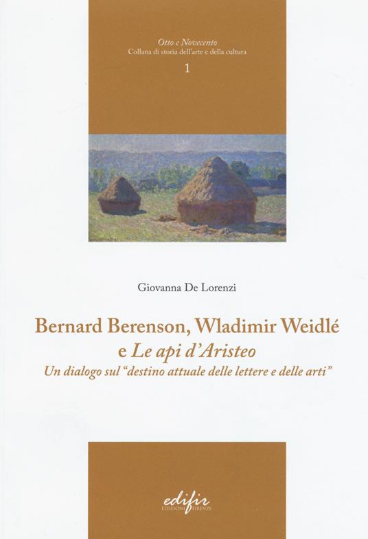 Bernard Berenson, Wladimir Weidlé, e «Le api d'Aristeo». Un dialogo sul «destino attuale delle lettere e delle arti» - Giovanna De Lorenzi - copertina