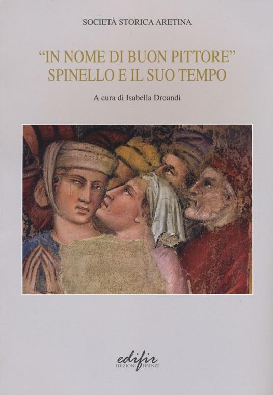 «In nome di un buon pittore. Spinello e il suo tempo». Ediz. a colori - copertina