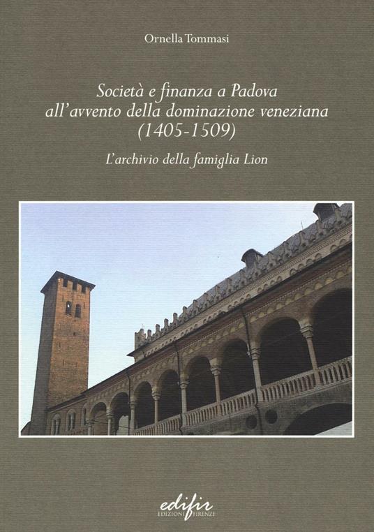 Società e finanza a Padova all'avvento della dominazione veneziana (1405-1509). L'archivio della famiglia Lion - Ornella Tommasi - copertina