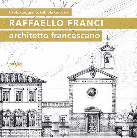 Raffaello Franci. Architetto francescano. Ediz. illustrata - Paolo Caggiano,Fabiola Gorgeri - copertina