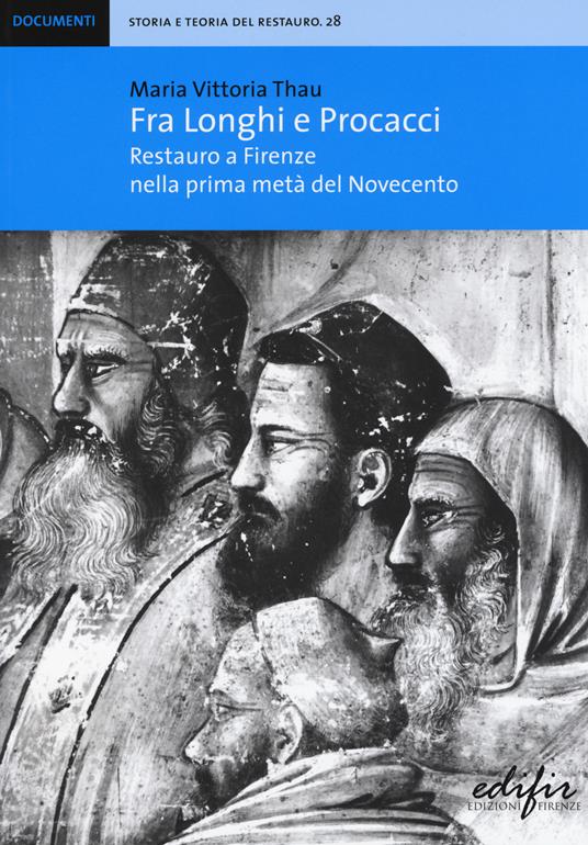 Fra Longhi e Procacci. Restauro a Firenze nella prima metà del Novecento - Maria Vittoria Thau - copertina