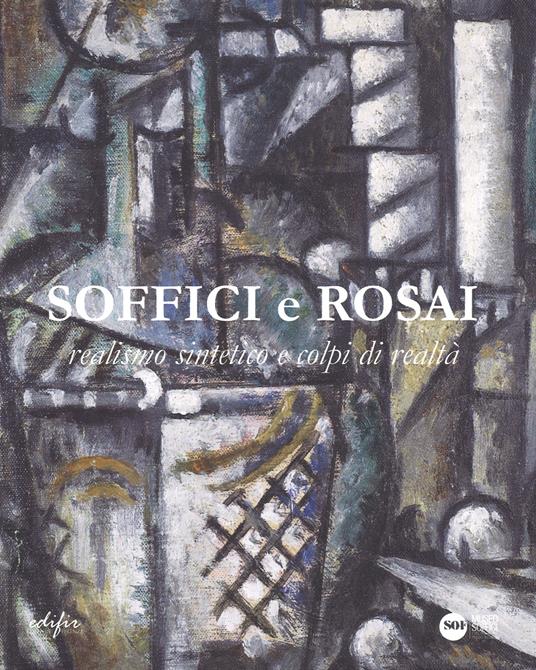 Soffici e Rosai. Realismo sintetico e colpi di realtà. Catalogo della mostra (Poggio a Caiano, 7 ottobre 2017-7 gennaio 2018). Ediz. a colori - copertina