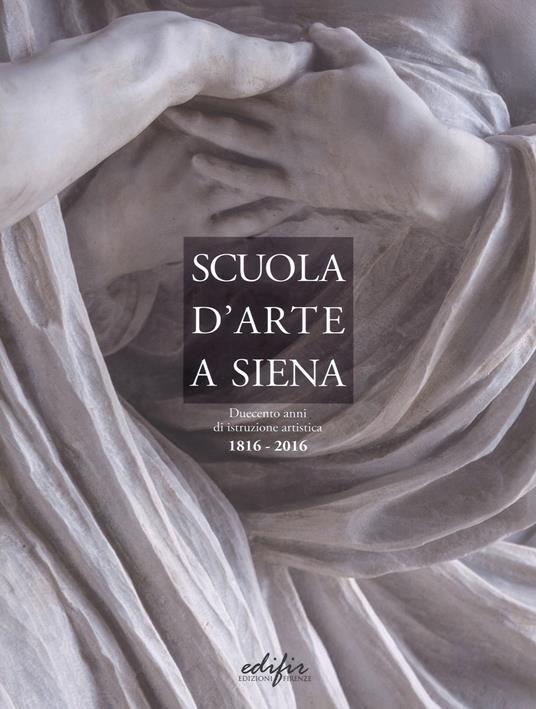 Scuola d'arte a Siena. Duecento anni di istruzione artistica 1816-2016 - copertina