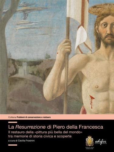 La resurrezione di Piero della Francesca. Il restauro della «pittura più bella del mondo» tra memorie di storia civica e scoperte - 3