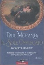 Il sole offuscato. Fouquet e Luigi XIV. Potere e corruzione in un ritratto di inquietante attualità