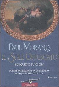 Il sole offuscato. Fouquet e Luigi XIV. Potere e corruzione in un ritratto di inquietante attualità - Paul Morand - copertina