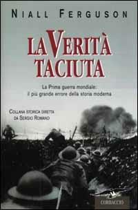 La verità taciuta. La Prima guerra mondiale: il più grande errore della storia mondiale - Niall Ferguson - copertina