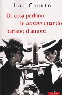 Di cosa parlano le donne quando parlano d'amore - Iaia Caputo - copertina